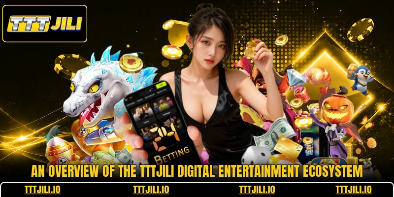 An overview of the TTTJILI digital entertainment ecosystem