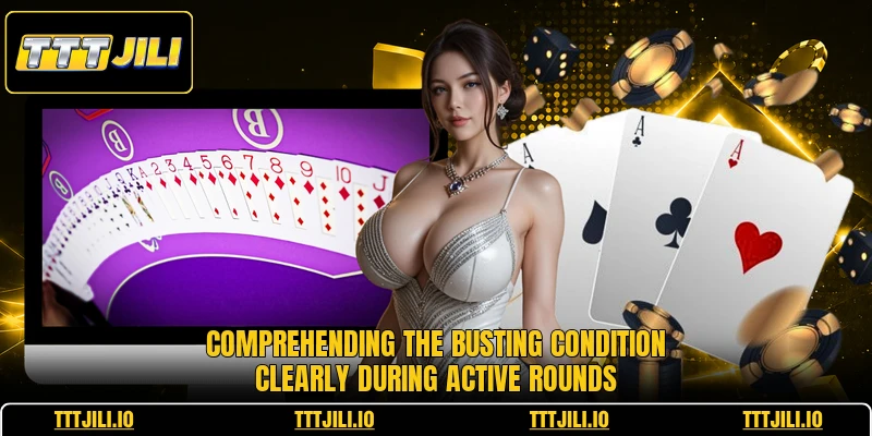 Comprehending the busting condition clearly during active rounds