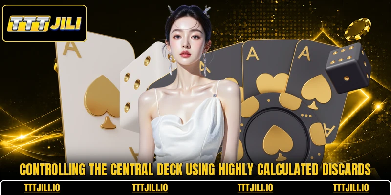 Controlling the central deck using highly calculated discards