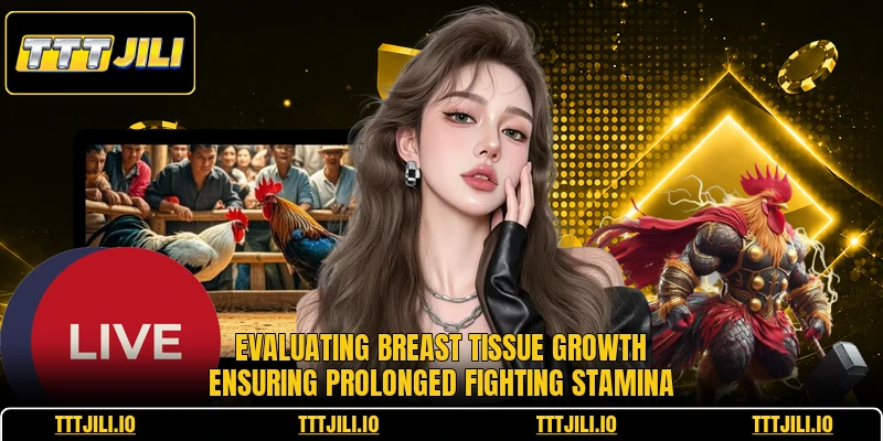 Evaluating breast tissue growth ensuring prolonged fighting stamina
