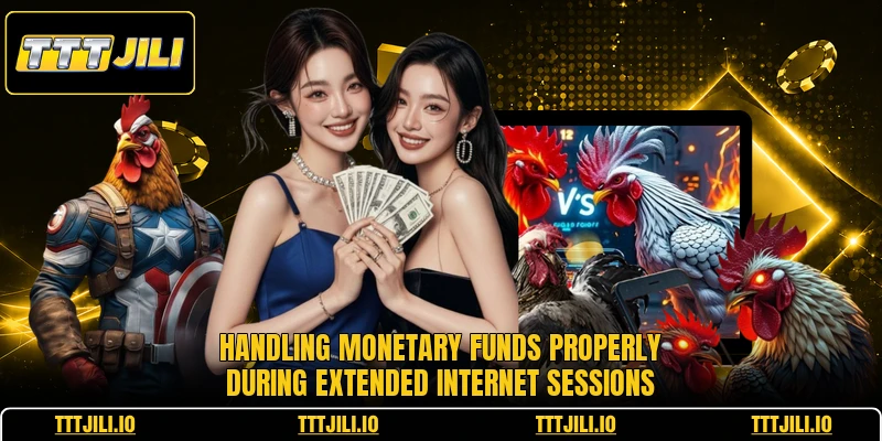 Handling monetary funds properly during extended internet sessions