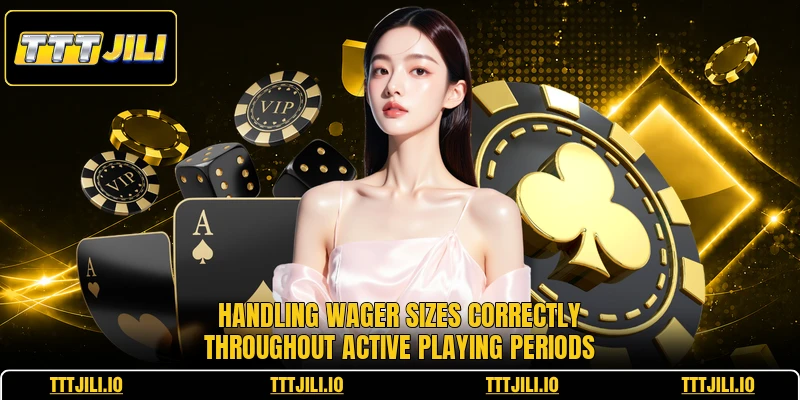 Handling wager sizes correctly throughout active playing periods