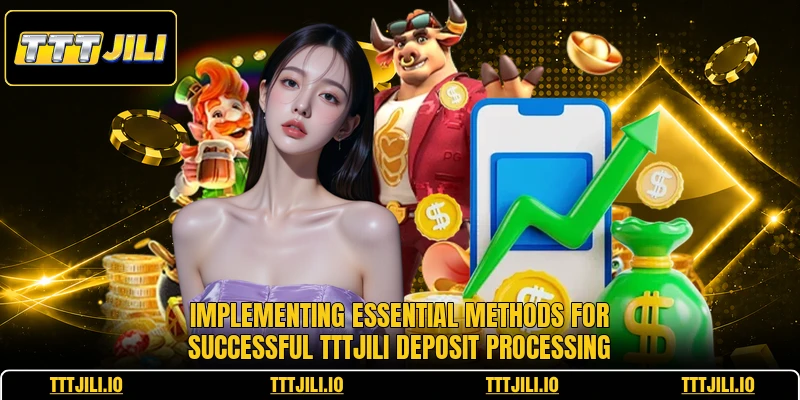 Implementing essential methods for successful TTTJILI deposit processing