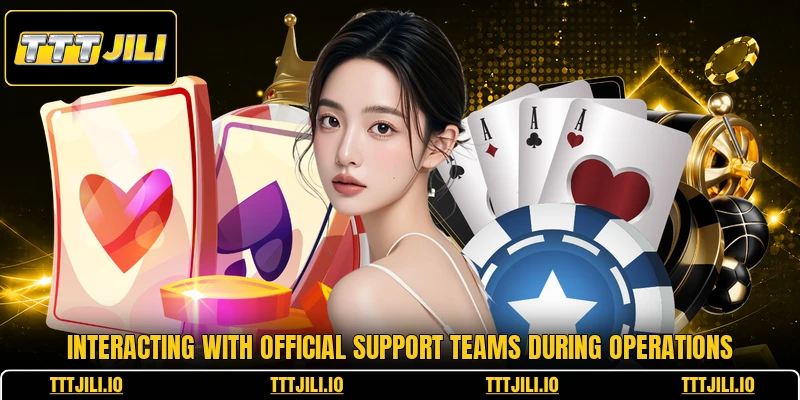 Interacting with official support teams during operations