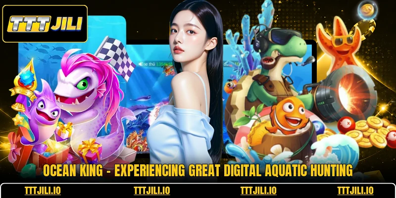 Ocean King - Experiencing Great Digital Aquatic Hunting