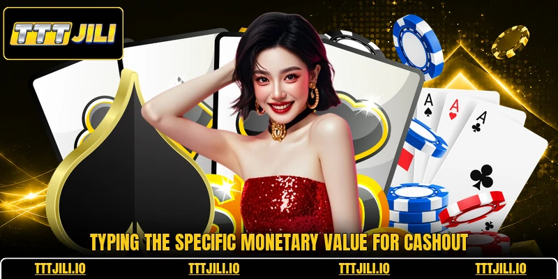 Typing the specific monetary value for cashout