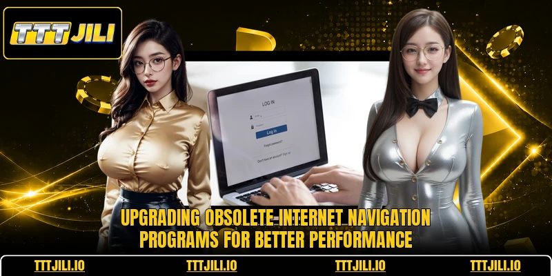 Upgrading obsolete internet navigation programs for better performance